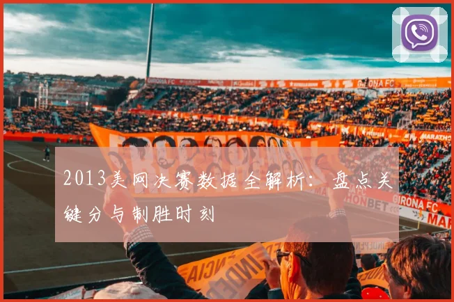 2013美网决赛数据全解析：盘点关键分与制胜时刻