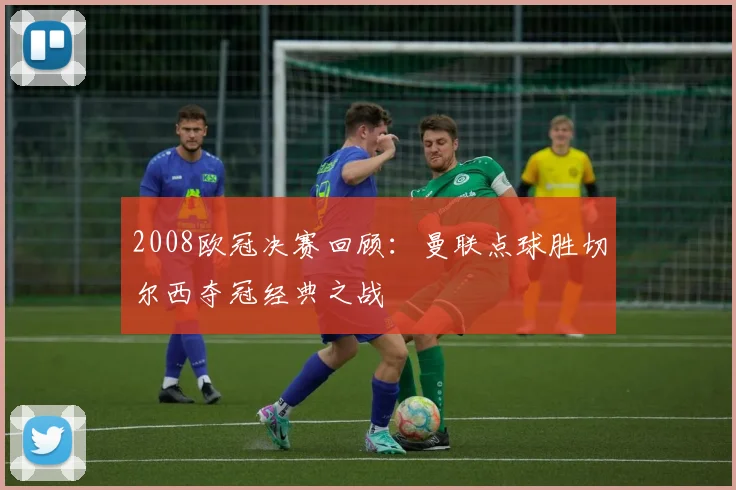 2008欧冠决赛回顾：曼联点球胜切尔西夺冠经典之战